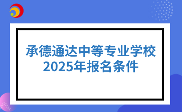 2025年承德通达中等专业学校报名条件