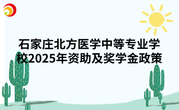 石家庄北方医学中等专业学校2025年资助及奖学金政策