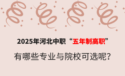 2025年河北中职“五年制高职”有哪些专业与院校可选呢？