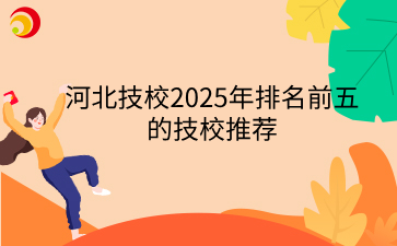河北技校2025年排名前五的技校推荐