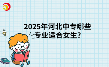 2025年河北中专哪些专业适合女生?