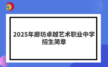 2025年廊坊卓越艺术职业中学招生简章