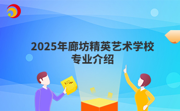 2025年廊坊精英艺术学校专业介绍