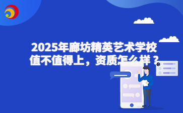 2025年廊坊精英艺术学校值不值得上，资质怎么样 ?