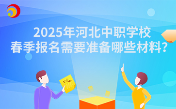 2025年河北中职学校春季报名需要准备哪些材料？