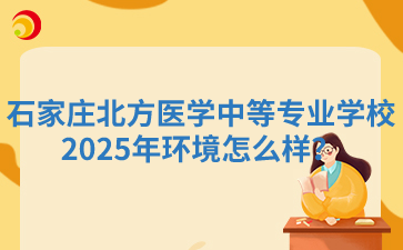石家庄北方医学中等专业学校2025年环境怎么样？