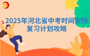 2025年河北省中考时间安排与复习计划攻略