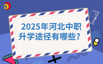 2025年河北中职升学途径有哪些？