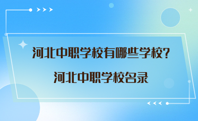 河北中职学校有哪些学校？河北中职学校名录.png