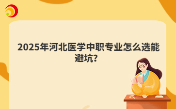 2025年河北医学中职专业怎么选能避坑？