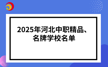 2025年河北中职精品、名牌学校名单