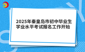 2025年秦皇岛市初中毕业生学业水平考试报名工作开始