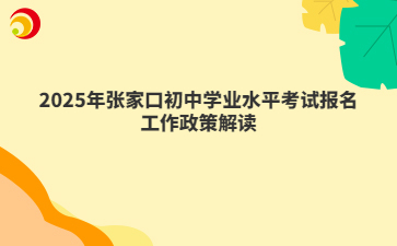 2025年张家口初中学业水平考试报名工作政策解读