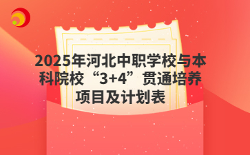 2025年河北中职学校与本科院校“3+4”贯通培养项目及计划表