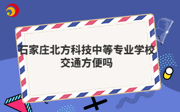 石家庄北方科技中等专业学校交通方便吗