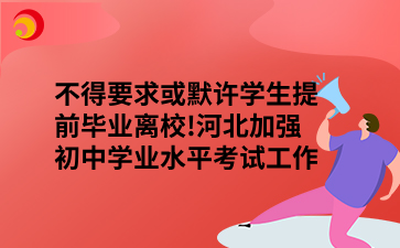 不得要求或默许学生提前毕业离校!河北加强初中学业水平考试工作管理