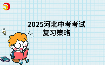 2025河北中考考试复习策略