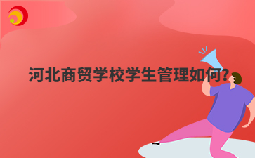 河北商贸学校学生管理如何？