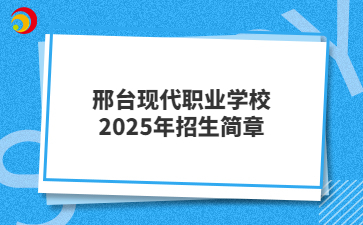 邢台现代职业学校2025年招生简章