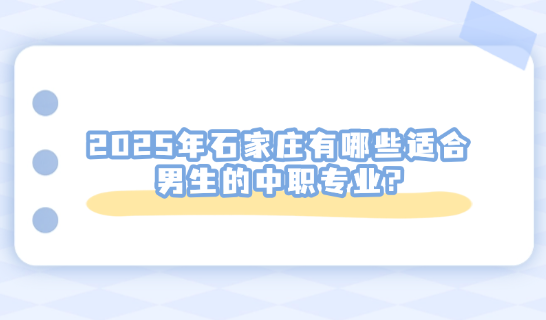 2025年石家庄有哪些适合男生的中职专业?