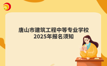 唐山市建筑工程中等专业学校2025年报名须知
