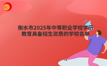 衡水市2025年中等职业学校学历教育具备招生资质的学校名单