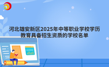 河北雄安新区2025年中等职业学校学历教育具备招生资质的学校名单