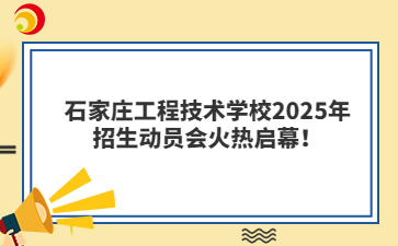 石家庄工程技术学校2025年招生动员会火热启幕！