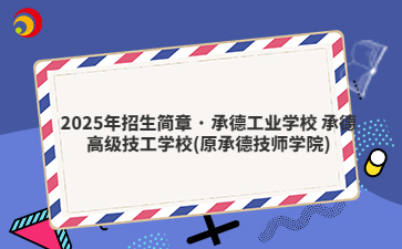 2025年招生简章 · 承德工业学校 承德高级技工学校(原承德技师学院)