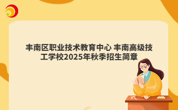 丰南区职业技术教育中心 丰南高级技工学校2025年秋季招生简章