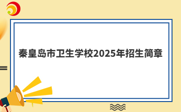 秦皇岛市卫生学校2025年招生简章