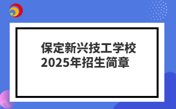 保定新兴技工学校2025年招生简章