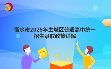 衡水市2025年主城区普通高中统一招生录取政策详解