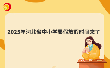 2025年河北省中小学暑假放假时间来了