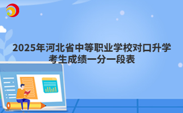 2025年河北省中等职业学校对口升学考生成绩一分一段表