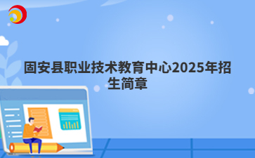 固安县职业技术教育中心2025年招生简章