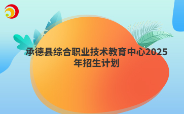 承德县综合职业技术教育中心2025年招生计划