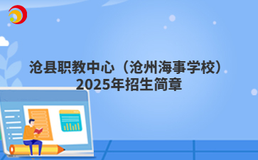 沧县职教中心（沧州海事学校）2025年招生简章