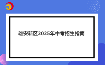雄安新区2025年中考招生指南