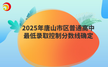 2025年唐山市区普通高中最低录取控制分数线确定