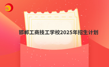 邯郸工商技工学校2025年招生计划