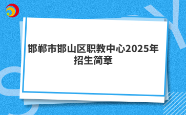 邯郸市邯山区职教中心2025年招生简章