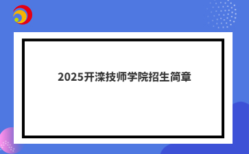 2025开滦技师学院招生简章