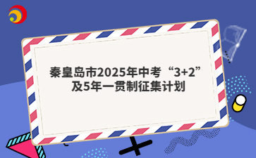 秦皇岛市2025年中考“3+2”及5年一贯制征集计划