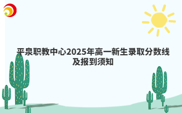 平泉职教中心2025年高一新生录取分数线及报到须知