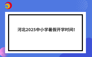 2025河北中小学暑假开学时间！