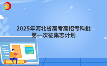 2025年河北省高考高招专科批第一次征集志计划