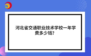 河北省交通职业技术mg官方游戏中心一年学费多少钱？