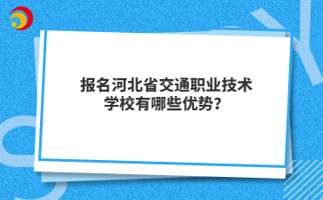 报名河北省交通职业技术mg官方游戏中心有哪些优势？