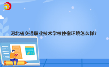 河北省交通职业技术mg官方游戏中心住宿环境怎么样？